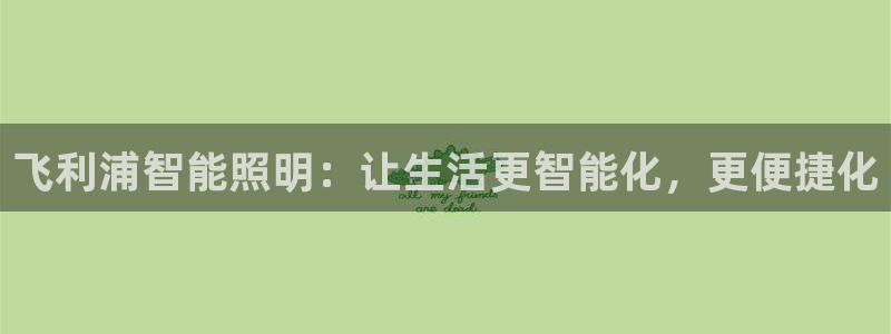 云顶国际在线登录不上：飞利浦智能照明：让